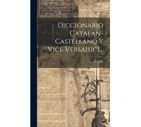 Diccionario Catalan-Castellano Y Vice Versa[Sic]...