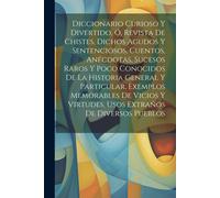 Diccionario Curioso Y Divertido, Ó, Revista De Chistes, Dichos Agudos Y Sentenciosos, Cuentos, Anécdotas, Sucesos Raros Y Poco Conocidos De La Histori