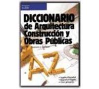 DICCIONARIO DE ARQUITECTURA, CONSTRUCCIÓN Y OBRAS PÚBLICAS. INGLÉS/ESPAÑOL ESPAÑOL/INGLÉS