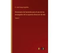Diccionario De Hacienda Para El Uso De Los Encargados De La Suprema Direccion De Ella