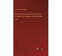 Diccionario De Hacienda Para El Uso De Los Encargados De La Suprema Direccion De Ella
