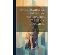 Diccionario De Medicina Veterinaria Práctica, Volume 1...