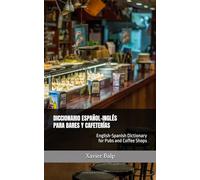 DICCIONARIO ESPAÑOL-INGLÉS PARA BARES Y CAFETERÍAS: English-Spanish Dictionary for Pubs and Coffee Shops