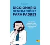 Diccionario Generación Z para padres: MÁS DE 250 TÉRMINOS PARA ENTENDER (POR FIN) A LOS CHAVALES DE HOY