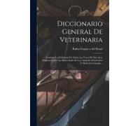 Diccionario General De Veterinaria: Contiene La Definición De Todas Las Voces De Este Arte, Explicacióo De Las Enferedades De Los Animales Domésticos
