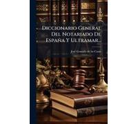 Diccionario General Del Notariado De España Y Ultramar...