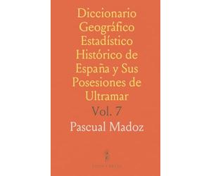 Diccionario Geográfico Estadístico Histórico de España y Sus Posesiones de Ultramar