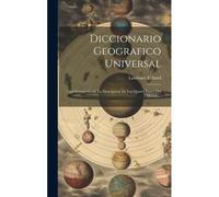 Diccionario Geografico Universal: Que Comprehende La Descripcion De Las Quatro Partes Del Mundo...