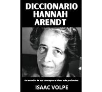 DICCIONARIO HANNAH ARENDT. Un estudio de sus conceptos e ideas más profundas: Una guía esencial con 100 conceptos fundamentales de un gran pensador y filósofo.