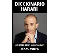 DICCIONARIO HARARI. Conceptos, ideas y narrativas clave: Un resumen conceptual de Homo Sapiens, Homo Deus y 21 lecciones para el siglo XXI a traves de sus palabras más frecuentes