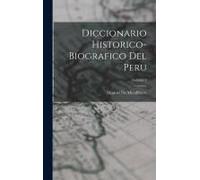 Diccionario Historico-Biografico Del Peru; Volume 4