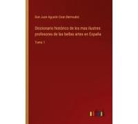 Diccionario Histórico De Los Mas Ilustres Profesores De Las Bellas Artes En España