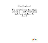 Diccionario Histórico, Genealógico Y Heráldico De Las Familias Ilustres De La Monarquía Española