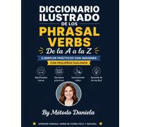 Diccionario Ilustrado Phrasal Verbs: Diccionario ilustrado bilingüe para aprender, entender y usar los phrasal verbs (verbos compuestos) en inglés con ... al español para estudiantes hispanohablantes.