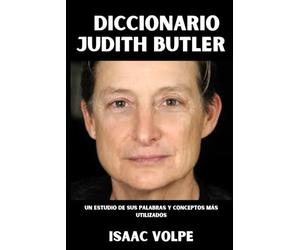 DICCIONARIO JUDITH BUTLER DICTIONARY. Un estudio de sus palabras y conceptos más frecuentemente utilizados: Una pensadora que transformó la filosofía, el feminismo y la teoría queer.