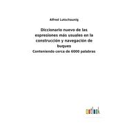 Diccionario Nuevo De Las Espresiones Más Usuales En La Construcción Y Navegación De Buques