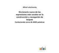 Diccionario Nuevo De Las Espresiones Más Usuales En La Construcción Y Navegación De Buques