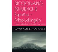 DICCIONARIO PEHUENCHE Español - Mapudungún: Lengua hablada entre Lonquimay e Icalma