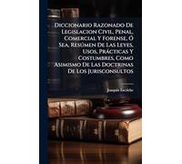 Diccionario Razonado De Legislacion Civil, Penal, Comercial Y Forense, Ã" Sea, Resðmen De Las Leyes, Usos, Pràcticas Y Costumbres, Como Asimismo De Las Doctrinas De Los Jurisconsultos