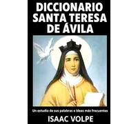 DICCIONARIO SANTA TERESA DE ÁVILA Un estudio de sus palabras e ideas más frecuentes: Descubre la sabiduría eterna de Santa Teresa de Ávila