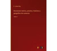 Diccionario Teórico, Práctico, Histórico Y Geográfico De Comercio