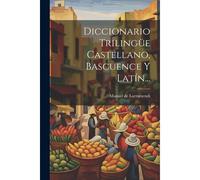 Diccionario Trilingüe Castellano, Bascuence Y Latín...