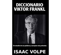 DICCIONARIO VIKTOR FRANKL Un estudio de sus palabras y conceptos más profundos: Una guía estructurada sobre la logoterapia de Viktor Frankl, la psicología existencial y la búsqueda de sentIdo.