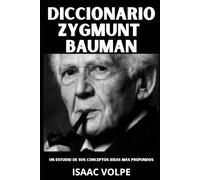 DICCIONARIO ZYGMUNT BAUMAN. Un estudio de sus conceptos e ideas más profundos.: Comprenda el mundo en el que ya está viviendo