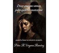 Dices que me amas, pero quieres matarme...: Cuando el amor se convierte en miedo