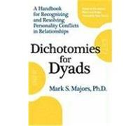 Dichotomies for Dyads: A Handbook for Recognizing and Resolving Personality Conflicts in Relationships Majors, Mark S. (Auteur)