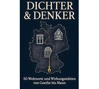 Dichter & Denker: 50 Wohnorte und Wirkungsstätten von Goethe bis Mann