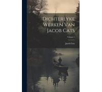 Dichterlyke Werken Van Jacob Cats; Volume 1