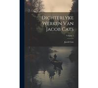 Dichterlyke Werken Van Jacob Cats; Volume 1