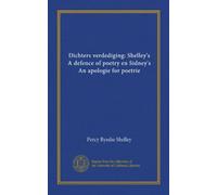 Dichters verdediging: Shelley's A defence of poetry en Sidney's An apologie for poetrie (Vol-1) (German Edition)