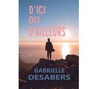 D'ici ou d'ailleurs - Gabrielle Desabers - Bookelis - broché - Récit