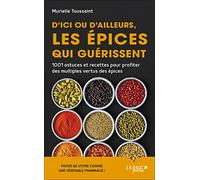 D'ici Ou D'ailleurs, Les Épices Qui Guérissent - 1 001 Astuces Et Recettes Pour Profiter Des Multiples Vertus Des Épices