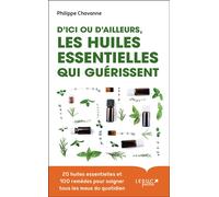 D'ici ou d'ailleurs, les huiles essentielles qui guérissent - Philippe Chavanne - Leduc S. - Poche - Guide