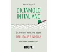 Diciamolo in italiano: Gli abusi dell'inglese nel lessico dell'Italia e incolla