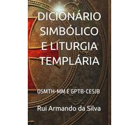DICIONÁRIO SIMBÓLICO E LITURGIA TEMPLÁRIA: OSMTH-MM E GPTB-CESJB