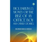 Dick Darling's Money or The Rise of an Office Boy and Other Stories