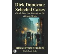 Dick Donovan: Selected Cases: Classic Detective Stories from the Glasgow Sleuth