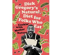 Dick Gregory's Natural Diet for Folks Who Eat: Cookin' with Mother Nature
