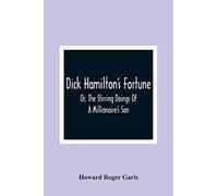 Dick Hamilton's Fortune; Or, The Stirring Doings Of A Millionaire's Son
