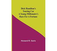 Dick Hamilton's Touring Car A Young Millionaire's Race For A Fortune