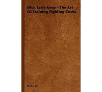 Dick Lee's Keep - The Art Of Training Fighting Cocks