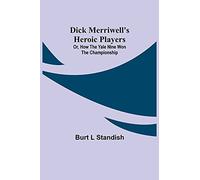 Dick Merriwell's Heroic Players; Or, How The Yale Nine Won The Championship