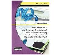 Dick Oder Dünn - Eine Folge Des Sozialstatus? Warum Soziale Benachteiligung Die Entstehung Von Übergewicht Und Adipositas Bei Kindern Beeinflusst