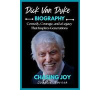 DICK VAN DYKE BIOGRAPHY: Comedy, Courage, and a Legacy That Inspires Generations
