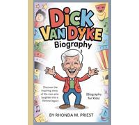 DICK VAN DYKE BIOGRAPHY: Discover the Inspiring Story of the Man Who Turned Laughter into a Lifetime Legacy (Biography For Kids)