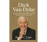 DICK VAN DYKE: The Extraordinary Journey of a Timeless Entertainer and Cultural Icon
